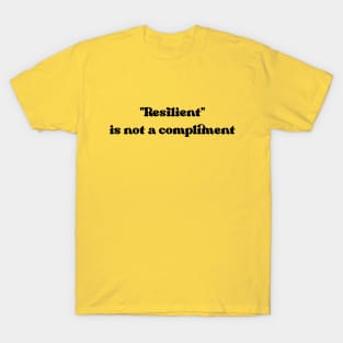 Resilient is not a compliment T-Shirt